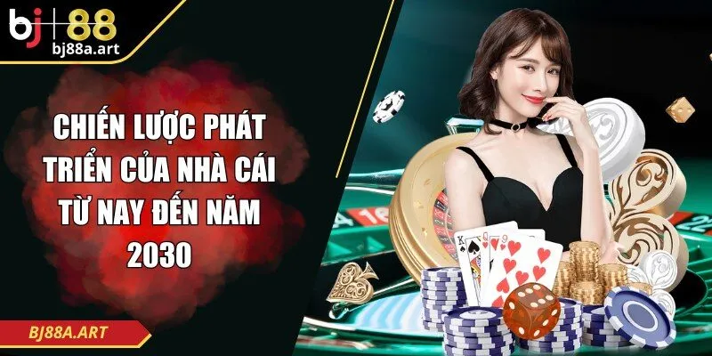 Chiến lược phát triển của nhà cái từ nay đến năm 2030