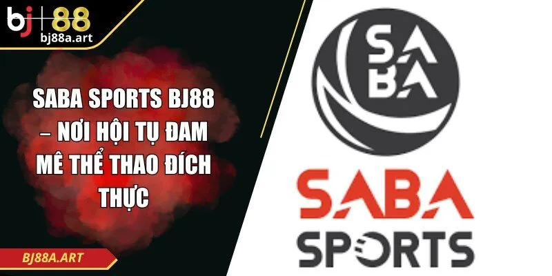 Saba Sports Bj88 – Nơi Hội Tụ Đam Mê Thể Thao Đích Thực