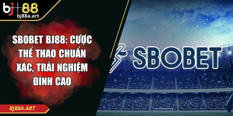 Sbobet Bj88: Cược Thể Thao Chuẩn Xác, Trải Nghiệm Đỉnh Cao