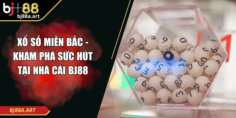 Xổ Số Miền Bắc - Khám Phá Sức Hút Tại Nhà Cái BJ88
