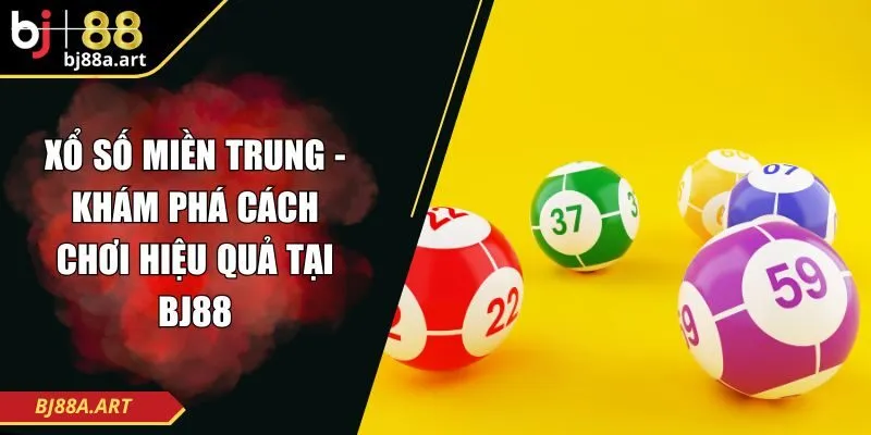 Xổ Số Miền Trung - Khám Phá Cách Chơi Hiệu Quả Tại BJ88